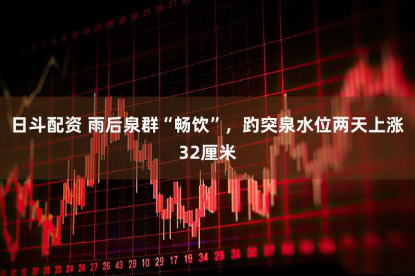 日斗配资 雨后泉群“畅饮”，趵突泉水位两天上涨32厘米