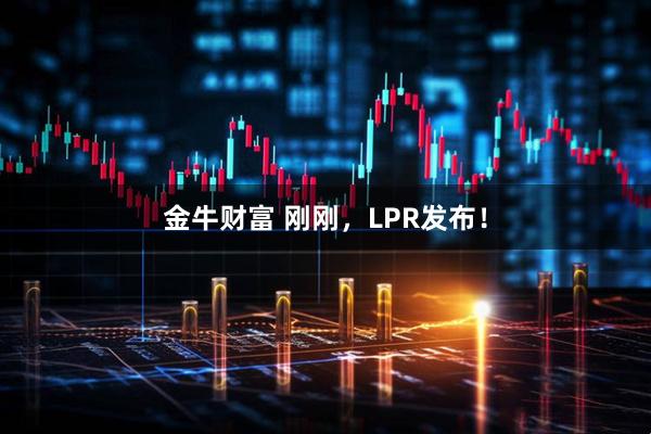 金牛财富 刚刚，LPR发布！